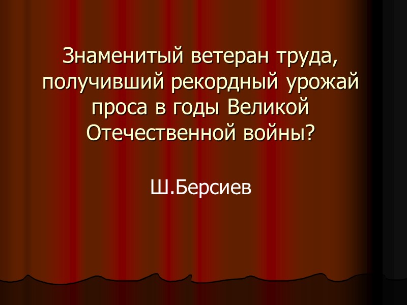 Знаменитый ветеран труда, получивший рекордный урожай проса в годы Великой Отечественной войны? Ш.Берсиев